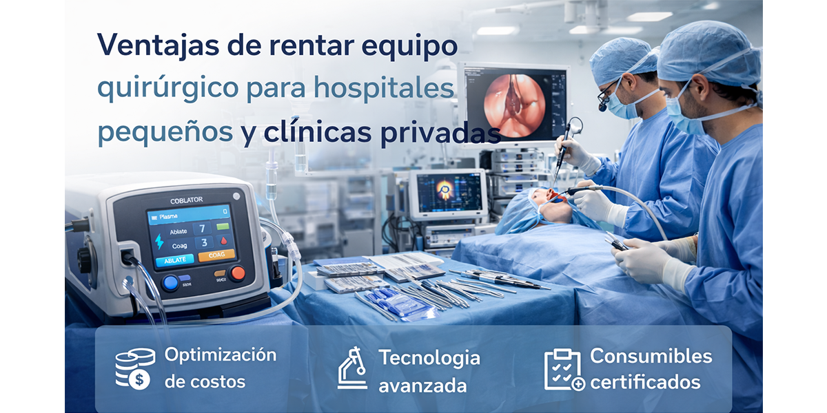 Ventajas de rentar equipo quirúrgico en hospitales pequeños y clínicas privadas: eficiencia, actualización tecnológica y optimización de recursos